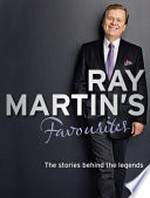 Ray Martin's favourites : the stories behind the legends / [Ray Martin]