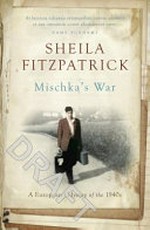 Mischka's war : a European odyssey of the 1940s / Sheila Fitzpatrick.