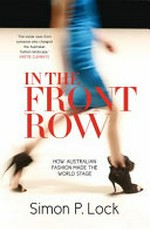 In the front row : how Australian fashion made the world stage / Simon P. Lock.