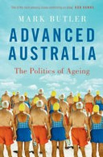 Advanced Australia : the politics of ageing / Mark Butler.