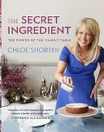 The secret ingredient : the power of the family table / Chloe Shorten.