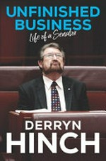 Unfinished business : life of a senator / Derryn Hinch.