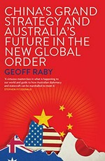 China's grand strategy and Australia's future in the new global order / Geoff Raby.