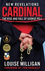 Cardinal : the rise and fall of George Pell / Louise Milligan ; [foreword by Tom Keneally].
