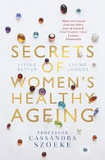 Secrets of women's healthy ageing / Cassandra Szoeke ; illustrations by Lilian Darmono.
