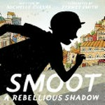 Smoot : a rebellious shadow / written by Michelle Cuevas ; illustrated by Sydney Smith.