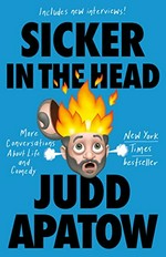 Sicker in the head : more conversations about life and comedy / Judd Apatow.