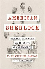 American Sherlock : murder, forensics, and the birth of American CSI / Kate Winkler Dawson.