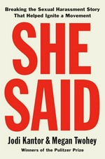 She said : breaking the sexual harassment story that helped ignite a movement / Jodi Kantor and Megan Twohey.