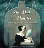 She made a monster : how Mary Shelley created Frankenstein / by Lynn Fulton ; illustrated by Felicita Sala.