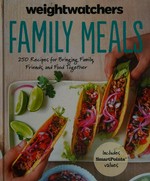 Weight Watchers family meals : 250 recipes for bringing family, friends, and food together.