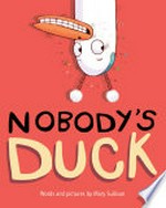 Nobody's duck / words and pictures by Mary Sullivan.