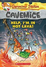 Cavemice. Geronimo Stilton ; illustrations by Giuseppe Facciotto (design) and Daniele Verzini (color) ; translated by Emily Clement. Help, I'm in hot lava! /