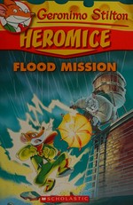 Flood mission / Geronimo Stilton ; [translated by Lidia Morson Tramontozzi].