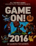 Game on!. all the best games, amazing facts, awesome secrets / writers, Luke Albiges [and 12 others] ; editor, Ryan King. 2016 :