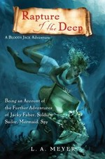 Rapture of the deep : being an account of the further adventures of Jacky Faber, soldier, sailor, mermaid, spy / L. A. Meyer.
