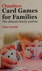Chambers card games for families : the ultimate family pastime / Peter Arnold.