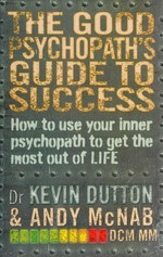 The good psychopath's guide to success / Kevin Dutton and Andy McNab ; cartoons by Rob Murray.