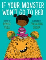 If your monster won't go to bed / written by Denise Vega ; illustrated by Zachariah Ohora.