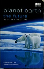 Planet earth : the future / environmentalists and biologists, commentators and natural philosophers in conversation with Fergus Beeley, Mary Colwell and Joanne Stevens.