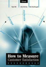 How to measure customer satisfaction / Nigel Hill, John Brierley and Rob MacDougall
