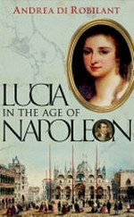 Lucia in the age of Napoleon / Andrea Di Robilant.