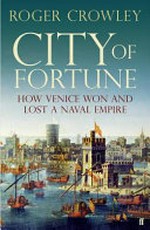 City of fortune : how Venice won and lost a naval empire / Roger Crowley.