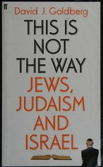 This is not the way : Jews, Judaism and Israel / David J. Goldberg.