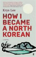 How I became a North Korean / Krys Lee.