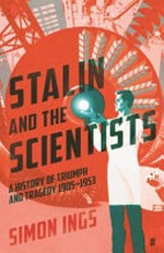 Stalin and the scientists : a history of triumph and tragedy, 1905-1953 / Simon Ings.