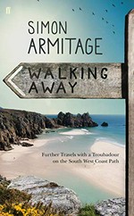 Walking away : further travels with a troubadour on the South West Coast Path / Simon Armitage.