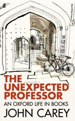 The unexpected professor : an Oxford life in books / John Carey.