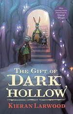 The gift of Dark Hollow / Kieran Larwood ; illustrated by David Wyatt.