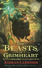 The beasts of Grimheart / Kieran Larwood ; illustrated by David Wyatt.