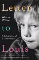 Letter to Louis : a celebration of different life / Alison White.