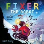 Fixer the robot / John Kelly.