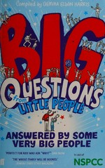 Big questions from little people... answered by some very big people / compiled by Gemma Elwin Harris.