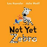 Not yet, zebra / Lou Kuemzler, Julia Woolf.