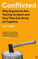 Conflicted : why arguments are tearing us apart and how they can bring us together / Ian Leslie.