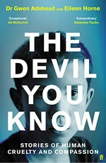 The devil you know : stories of human cruelty and compassion / Dr Gwen Adshead and Eileen Horne.