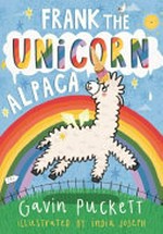 Frank the unicorn alpaca / Gavin Puckett ; illustrated by India Joseph.