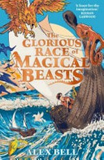 The glorious race of magical beasts / Alex Bell ; illustrated by Tim McDonagh.