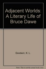 Adjacent worlds : a literary life of Bruce Dawe / Ken Goodwin