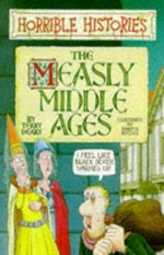 The measly Middle Ages / Terry Deary ; illustrated by Martin Brown.
