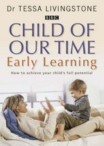 Child of our time : early learning / Tessa Livingstone.