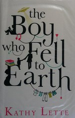 The boy who fell to Earth / Kathy Lette.