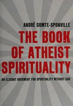 The book of atheist spirituality / André Comte-Sponville ; translated by Nancy Huston.