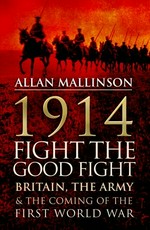 1914 : fight the good fight : Britain, the army and the coming of the First World War / Allan Mallinson.