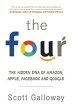 The four : the hidden DNA of Amazon, Apple, Facebook and Google / Scott Galloway.