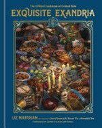 Exquisite Exandria : the official cookbook of Critical Role / Liz Marsham ; with recipes by Jesse Szewczyk, Susan Vu & Amanda Yee ; foreword by Quyen Tran & Sam Riegel.